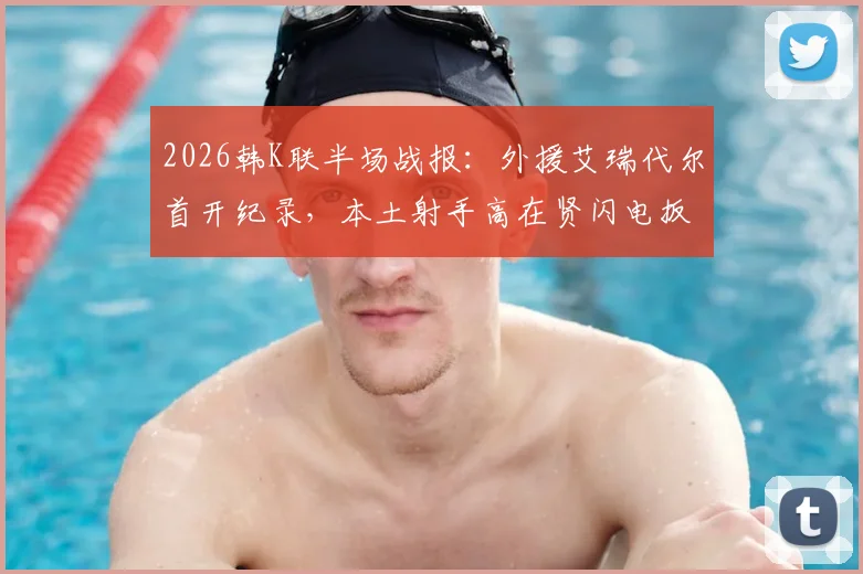 2026韩K联半场战报：外援艾瑞代尔首开纪录，本土射手高在贤闪电扳平，光州FC1-1金泉尚武