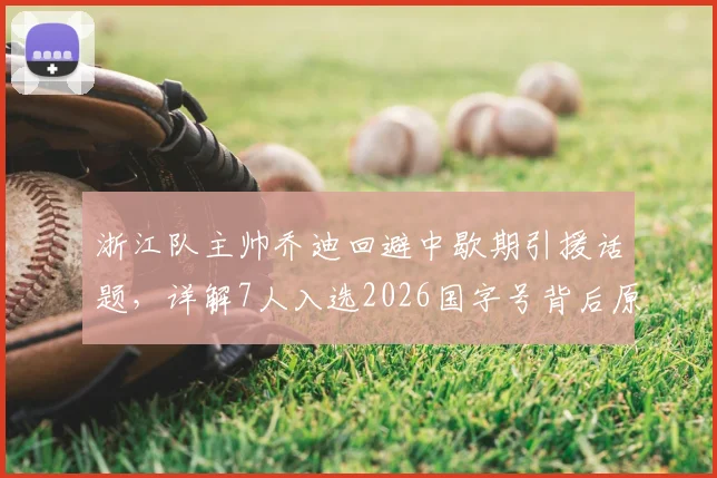 浙江队主帅乔迪回避中歇期引援话题，详解7人入选2026国字号背后原因与球队影响