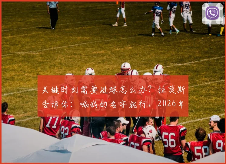 关键时刻需要进球怎么办？拉莫斯告诉你：喊我的名字就行，2026年依然经典