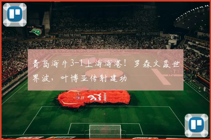 青岛海牛3-1上海海港！罗森文轰世界波，叶博亚传射建功