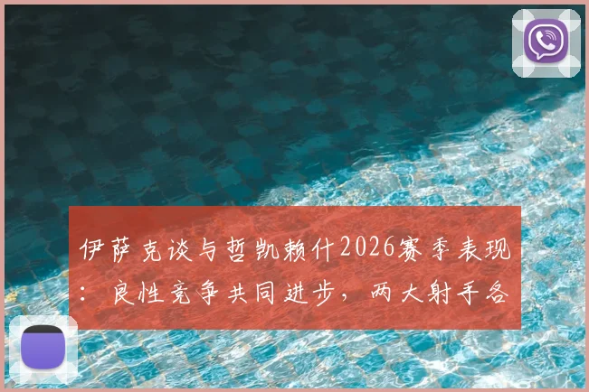 伊萨克谈与哲凯赖什2026赛季表现:良性竞争共同进步,两大射手各展所长